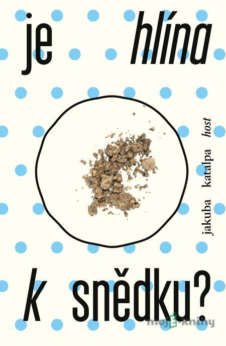 Je hlína k snědku? - Jakuba Katalpa Je hlína k snědku? - Jakuba Katalpa