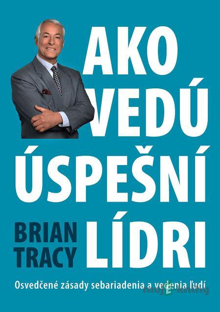 Ako vedú úspešní lídri - Brian Tracy Ako vedú úspešní lídri - Brian Tracy