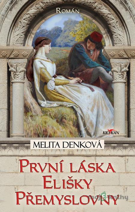 První láska Elišky Přemyslovny - Elizabeth Haran, Melita Denková První láska Elišky Přemyslovny - Elizabeth Haran, Melita Denková