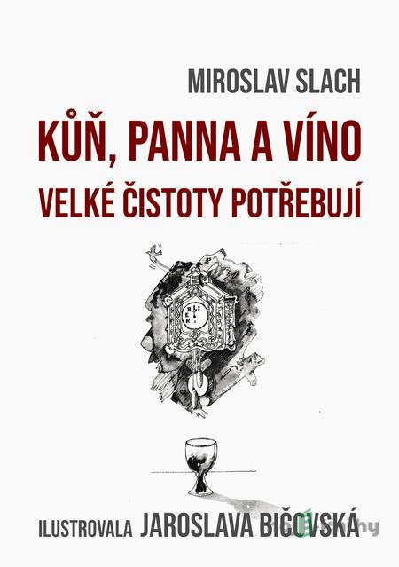 Kůň, panna a víno velké čistoty potřebují - Miroslav Slach Kůň, panna a víno velké čistoty potřebují - Miroslav Slach
