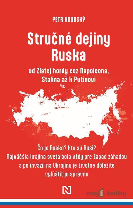 Stručné dejiny Ruska od Zlatej hordy cez Napoleona, Stalina až k Putinovi - Petr Koubský Stručné dejiny Ruska od Zlatej hordy cez Napoleona, Stalina až k Putinovi - Petr Koubský