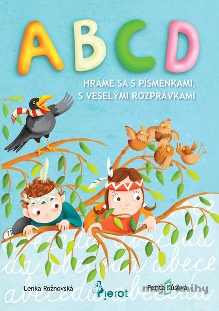 ABCD - Hráme sa s Písmenkami, s veselými rozprávkami - L. Rožnovská ABCD - Hráme sa s Písmenkami, s veselými rozprávkami - L. Rožnovská