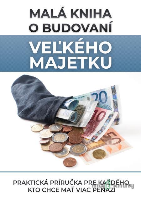 Malá kniha o budovaní veľkého majetku - Jozef Voříšek Malá kniha o budovaní veľkého majetku - Jozef Voříšek