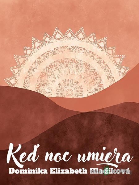 Keď noc umiera - Dominika Elizabeth Hladíková Keď noc umiera - Dominika Elizabeth Hladíková