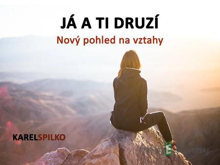 Já a ti druzí - Karel Spilko Já a ti druzí - Karel Spilko