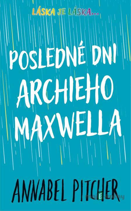 Posledné dni Archieho Maxwella - Annabel Pitcher Posledné dni Archieho Maxwella - Annabel Pitcher