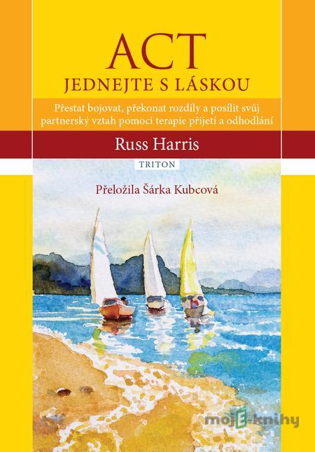 ACT Jednejte s láskou - Russ Harris ACT Jednejte s láskou - Russ Harris