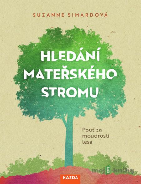 Hledání mateřského stromu - Suzanne Simard Hledání mateřského stromu - Suzanne Simard