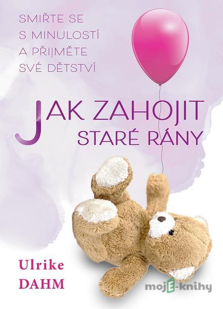 Jak zahojit staré rány - Ulrike Dahm Jak zahojit staré rány - Ulrike Dahm
