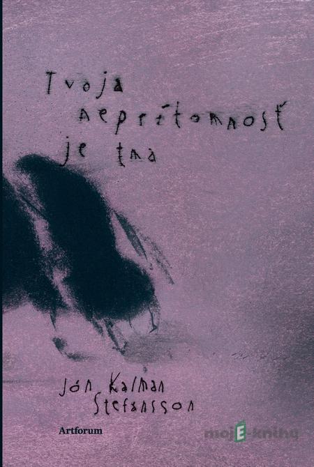 Tvoja neprítomnosť je tma - Jón Kalman Stefánsson Tvoja neprítomnosť je tma - Jón Kalman Stefánsson