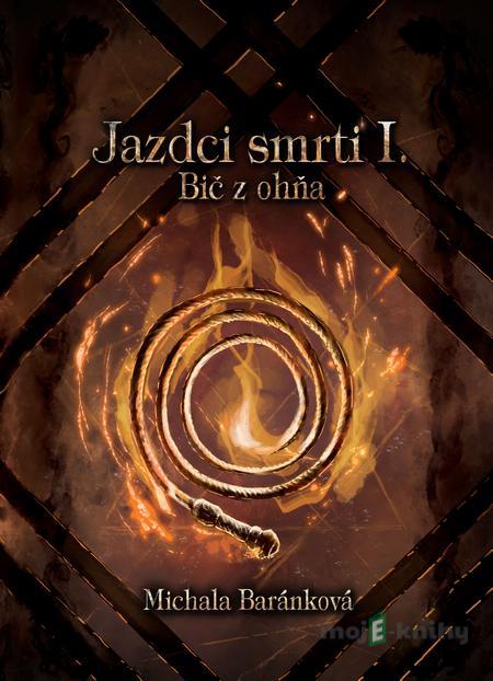 Jazdci smrti I.: Bič z ohňa - Michala Baránková Jazdci smrti I.: Bič z ohňa - Michala Baránková
