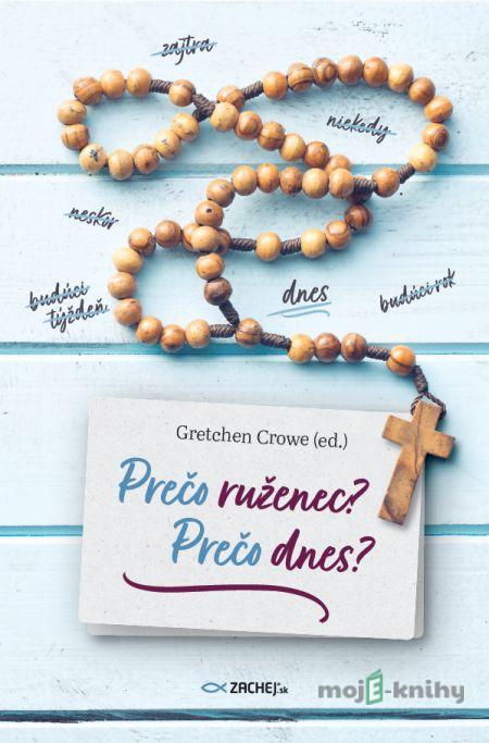 Prečo ruženec? Prečo dnes? - Gretchen Crowe Prečo ruženec? Prečo dnes? - Gretchen Crowe