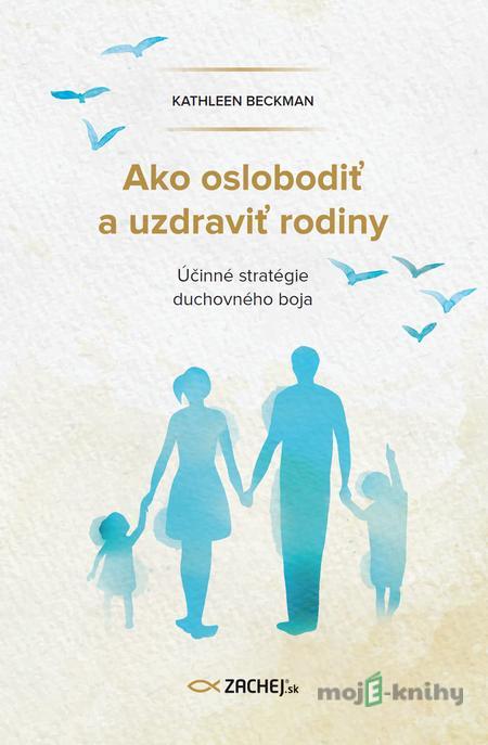 Ako oslobodiť a uzdraviť rodiny - Kathleen Beckman Ako oslobodiť a uzdraviť rodiny - Kathleen Beckman