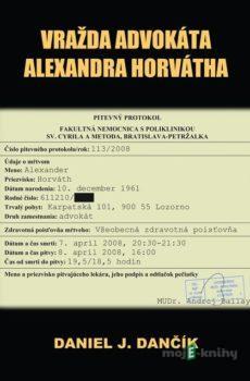 Vražda advokáta Alexandra Horvátha (2. vydanie) - Daniel J. Dančík
