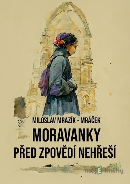 Moravanky před zpovědí nehřeší - Miloslav Mrazík - Mráček Moravanky před zpovědí nehřeší - Miloslav Mrazík - Mráček