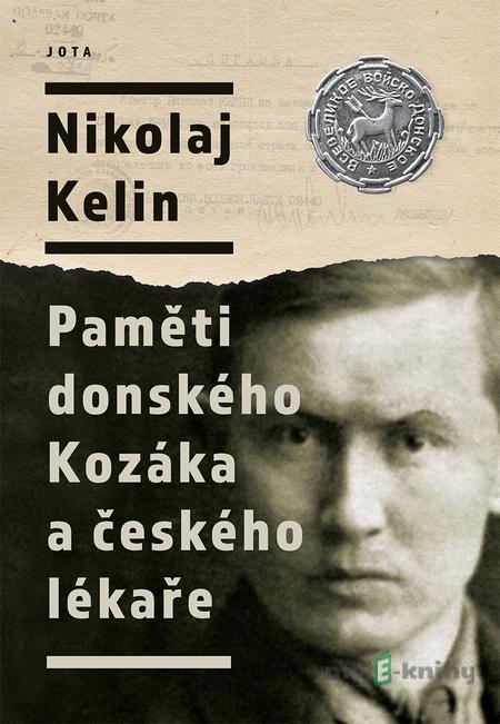 Nikolaj Kelin: Paměti donského Kozáka a českého lékaře - Nikolaj Kelin Nikolaj Kelin: Paměti donského Kozáka a českého lékaře - Nikolaj Kelin