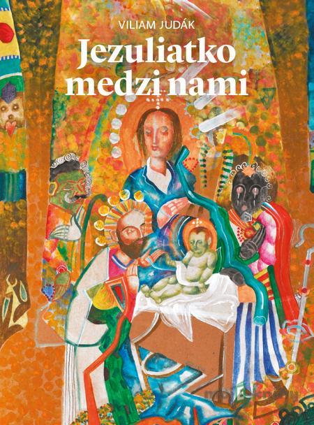Jezuliatko medzi nami - Viliam Judák Jezuliatko medzi nami - Viliam Judák