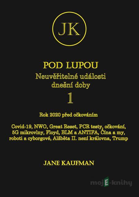 POD LUPOU 1: NEUVĚŘITELNÉ UDÁLOSTI DNEŠNÍ DOBY - Jane Kaufman POD LUPOU 1: NEUVĚŘITELNÉ UDÁLOSTI DNEŠNÍ DOBY - Jane Kaufman