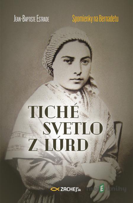 Tiché svetlo z Lúrd: Spomienky na Bernadetu - Jean-Baptiste Estrade Tiché svetlo z Lúrd: Spomienky na Bernadetu - Jean-Baptiste Estrade