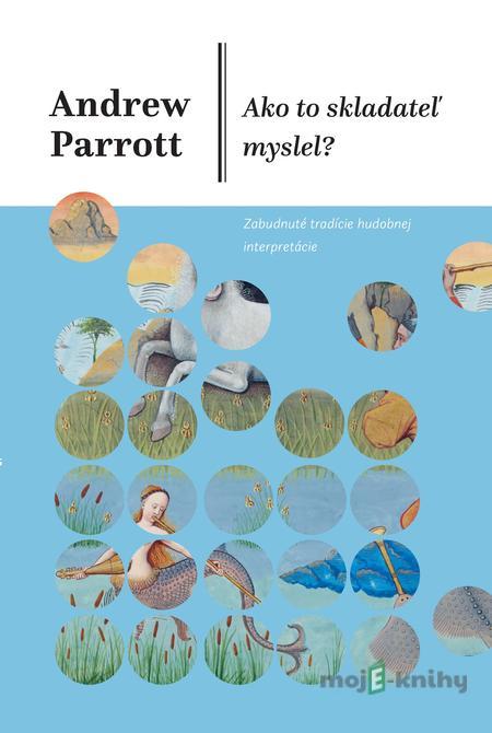 Ako to skladateľ myslel? - Andrew Parrott Ako to skladateľ myslel? - Andrew Parrott