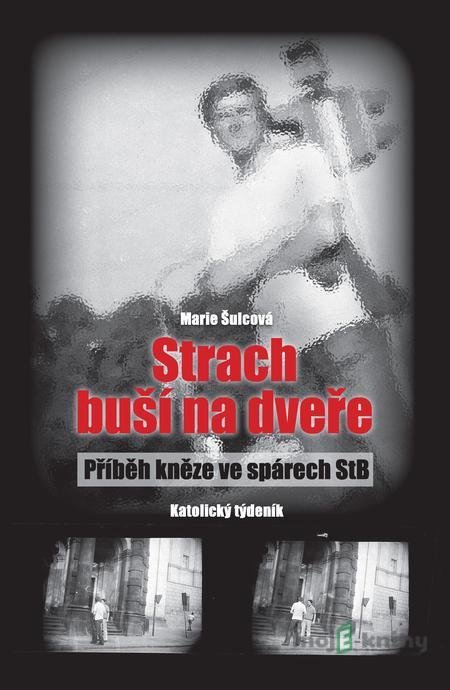 Strach buší na dveře - příběh kněze ve spárech StB - Marie Šulcová Strach buší na dveře - příběh kněze ve spárech StB - Marie Šulcová