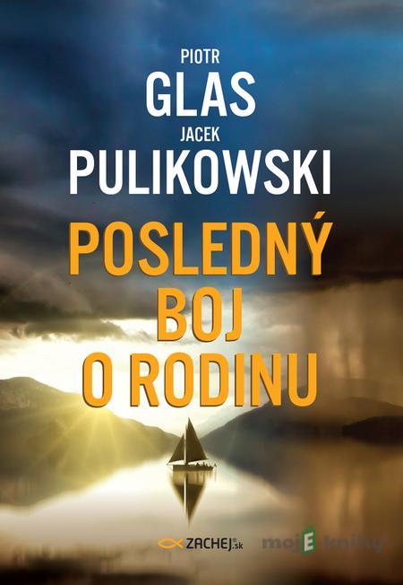 Posledný boj o rodinu - Piotr Glas, Jacek Pulikowski Posledný boj o rodinu - Piotr Glas, Jacek Pulikowski