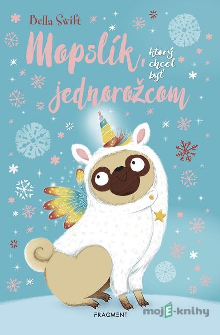 Mopslík, ktorý chcel byť jednorožcom - Bella Swift Mopslík, ktorý chcel byť jednorožcom - Bella Swift