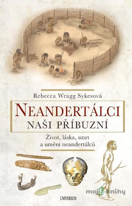 Neandertálci – Naši příbuzní - Rebecca Wragg Sykes Neandertálci – Naši příbuzní - Rebecca Wragg Sykes