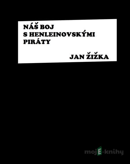 NÁŠ BOJ S HENLEINOVSKÝMI PIRÁTY - Jan Žižka NÁŠ BOJ S HENLEINOVSKÝMI PIRÁTY - Jan Žižka