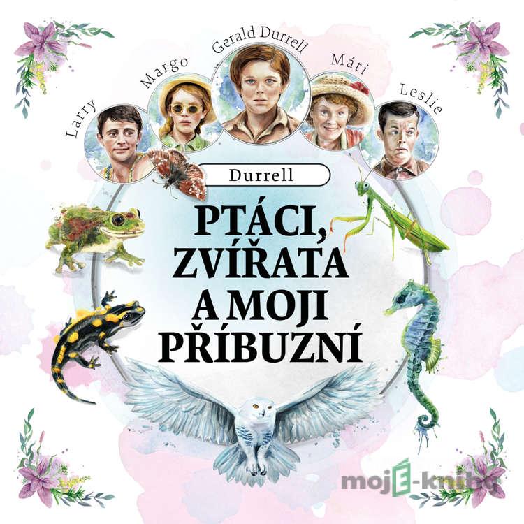 Ptáci, zvířata a moji příbuzní - Gerald Durrell Ptáci, zvířata a moji příbuzní - Gerald Durrell