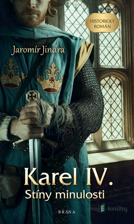 Karel IV. – Stíny minulosti - Jaromír Jindra Karel IV. – Stíny minulosti - Jaromír Jindra