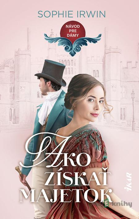 Návod pre dámy, ako získať majetok - Sophie Irwin Návod pre dámy, ako získať majetok - Sophie Irwin