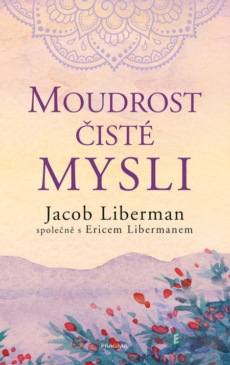 Moudrost čisté mysli - Jacob Liberman Moudrost čisté mysli - Jacob Liberman