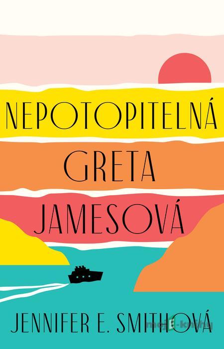 Nepotopitelná Greta Jamesová - Jennifer E. Smith Nepotopitelná Greta Jamesová - Jennifer E. Smith