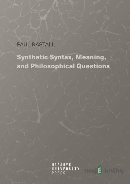Synthetic Syntax, Meaning, and Philosophical Questions - Paul Rastall Synthetic Syntax, Meaning, and Philosophical Questions - Paul Rastall
