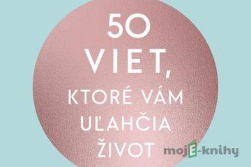 50 viet, ktoré vám uľahčia život - Karin Kuschik