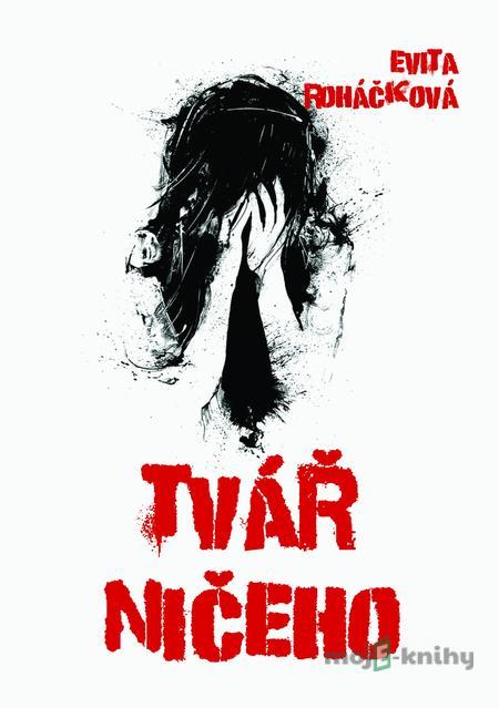 Tvář ničeho - Evita Roháčková Tvář ničeho - Evita Roháčková