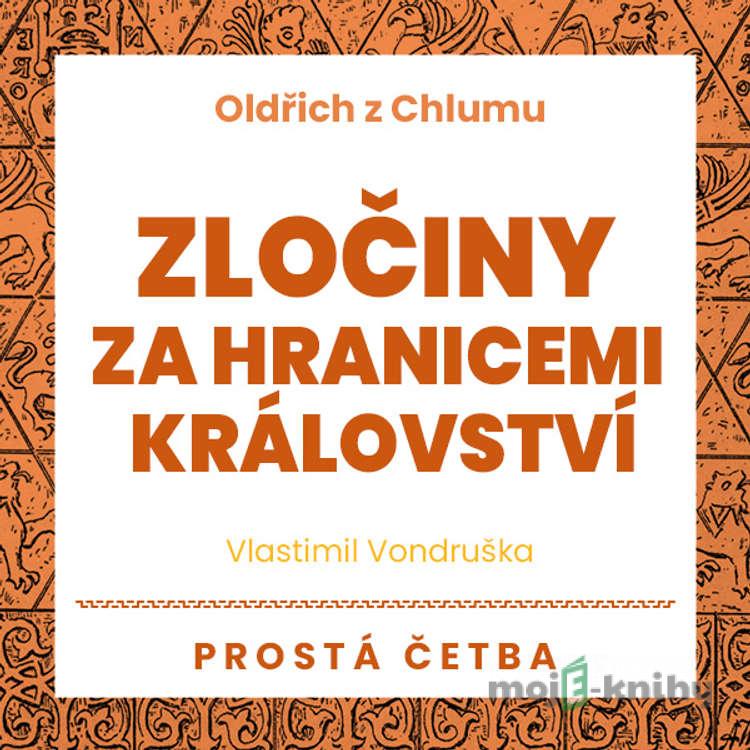 Oldřich z Chlumu – Zločiny za hranicemi království - Vlastimil Vondruška Oldřich z Chlumu – Zločiny za hranicemi království - Vlastimil Vondruška