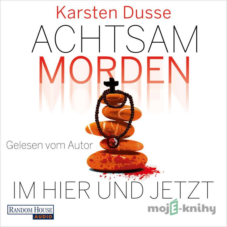 Achtsam morden im Hier und Jetzt - Karsten Dusse Achtsam morden im Hier und Jetzt - Karsten Dusse