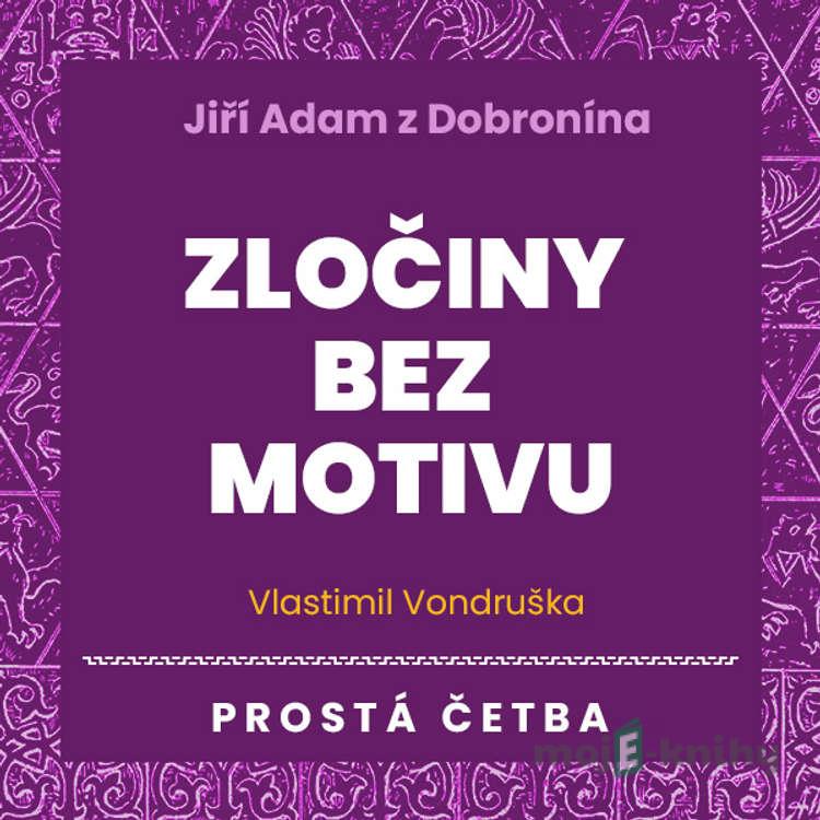Jiří Adam z Dobronína – Zločiny bez motivu - Vlastimil Vondruška Jiří Adam z Dobronína – Zločiny bez motivu - Vlastimil Vondruška