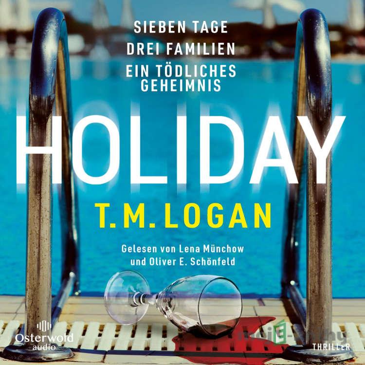 Holiday – Sieben Tage. Drei Familien. Ein tödliches Geheimnis. - T.M. Logan Holiday – Sieben Tage. Drei Familien. Ein tödliches Geheimnis. - T.M. Logan