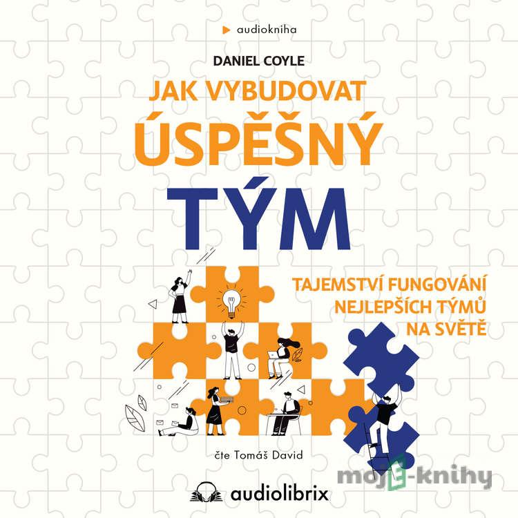 Jak vybudovat úspěšný tým - Daniel Coyle Jak vybudovat úspěšný tým - Daniel Coyle