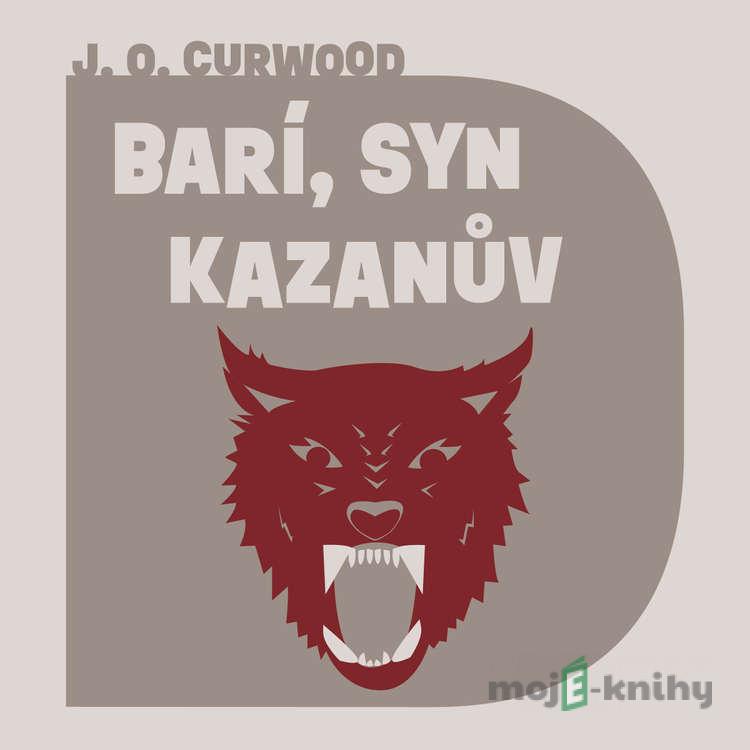 Barí, syn Kazanův - James Oliver Curwood Barí, syn Kazanův - James Oliver Curwood