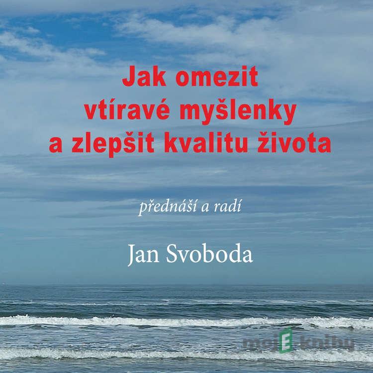 Jak omezit vtíravé myšlenky a zlepšit kvalitu života - Jan Svoboda Jak omezit vtíravé myšlenky a zlepšit kvalitu života - Jan Svoboda
