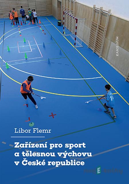 Zařízení pro sport a tělesnou výchovu v České republice - Libor Flemr Zařízení pro sport a tělesnou výchovu v České republice - Libor Flemr