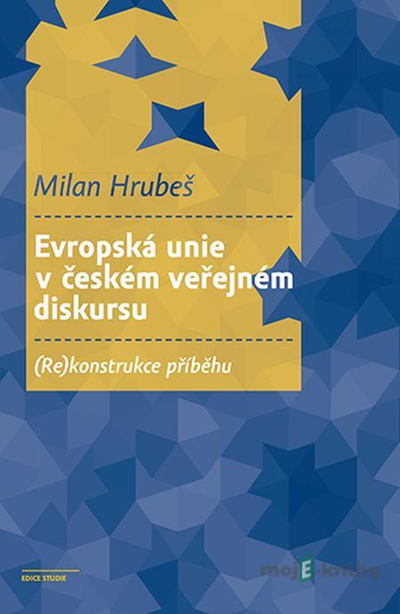 Evropská unie v českém veřejném diskursu - Milan Hrubeš Evropská unie v českém veřejném diskursu - Milan Hrubeš