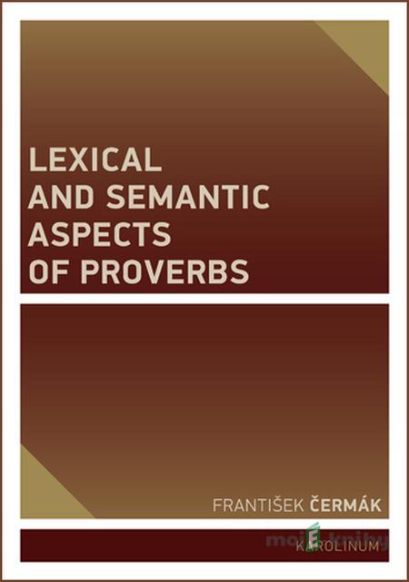 Lexical and Semantic Aspects of Proverbs - František Čermák Lexical and Semantic Aspects of Proverbs - František Čermák