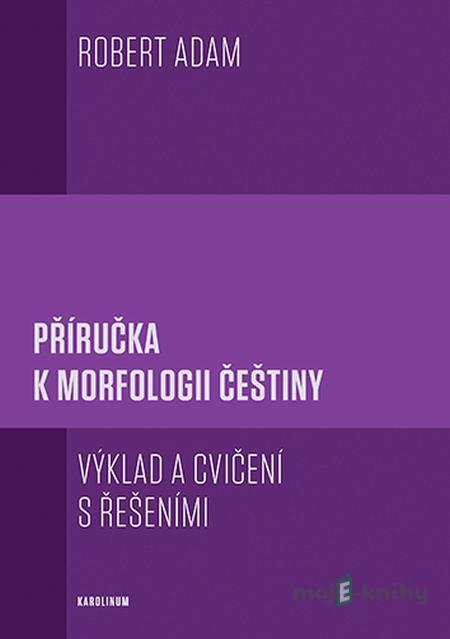 Příručka k morfologii češtiny - Robert Adam Příručka k morfologii češtiny - Robert Adam