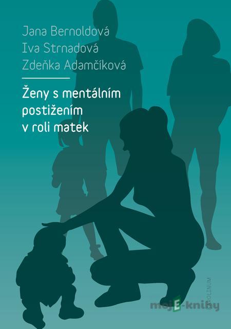 Ženy s mentálním postižením v roli matek - Zdeňka Adamčíková, Jana Bernoldová, Iva Strnadová