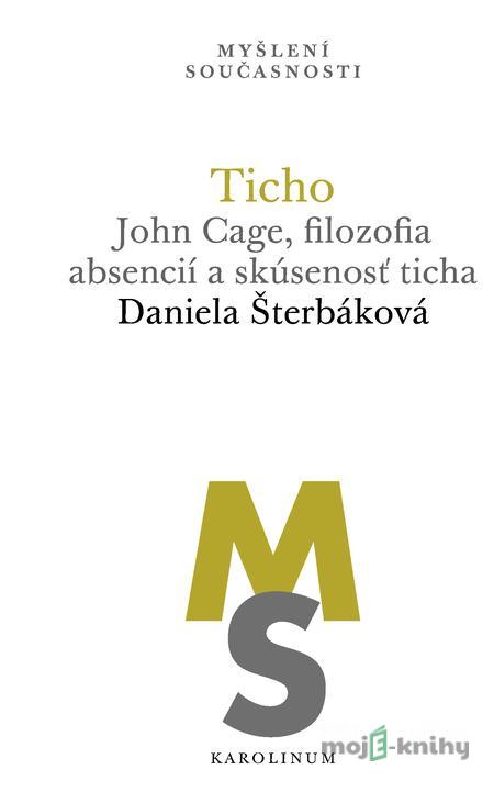 Ticho: John Cage, filozofia absencií a skúsenosť ticha - Daniela Šterbáková Ticho: John Cage, filozofia absencií a skúsenosť ticha - Daniela Šterbáková